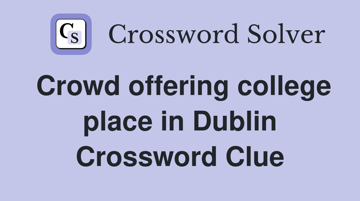 Crowd offering college place in Dublin Crossword Clue