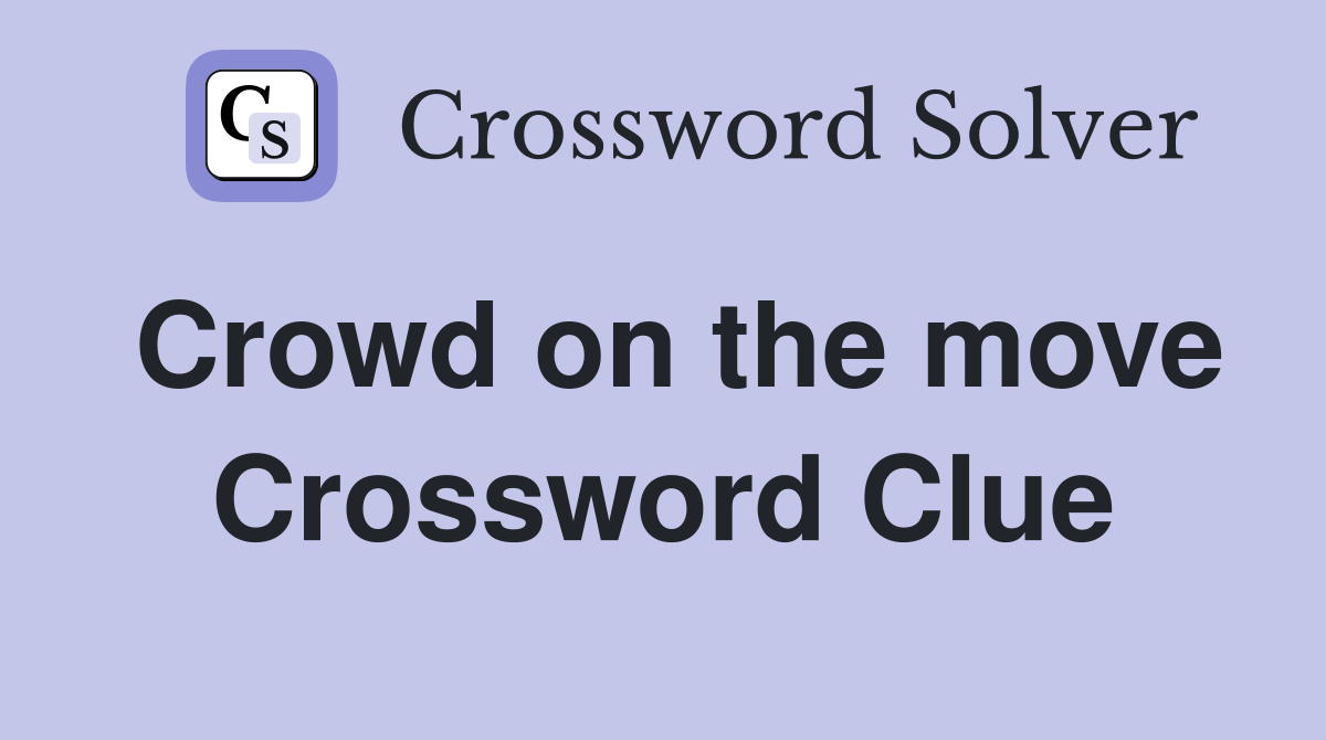 Crowd on the move Crossword Clue