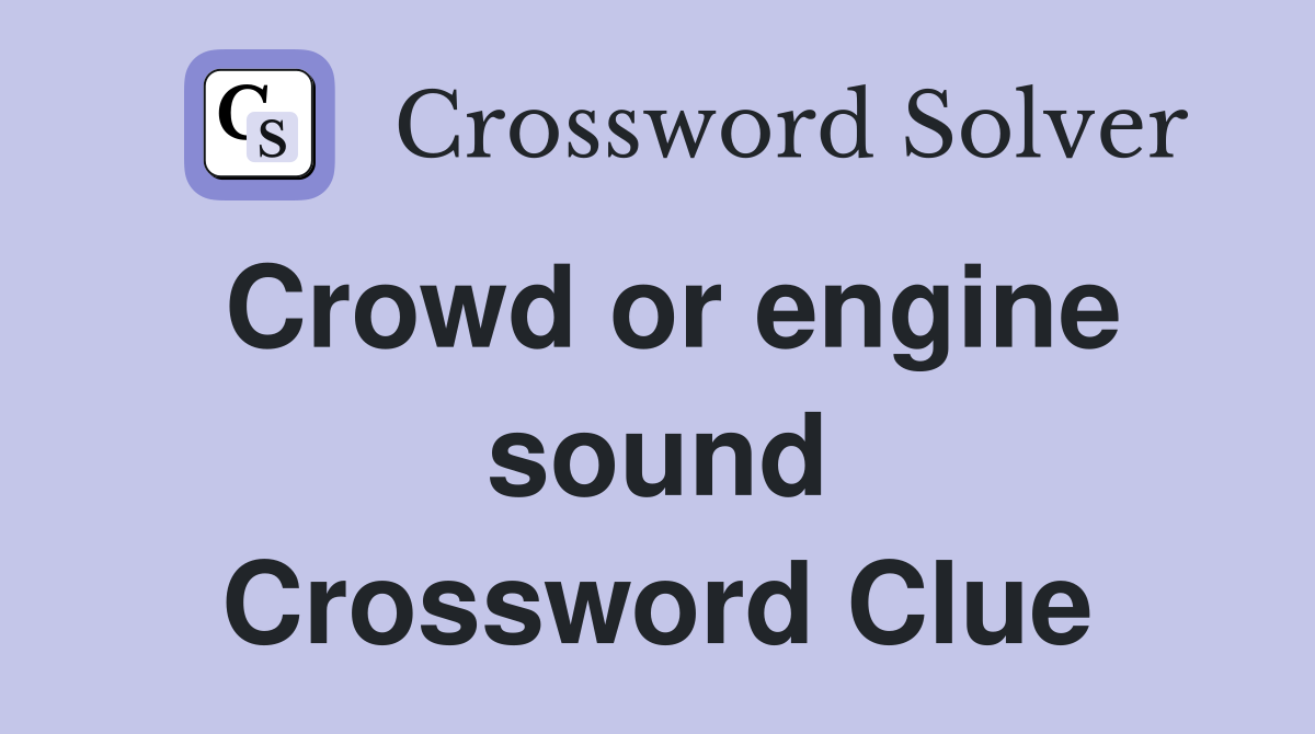 Crowd or engine sound Crossword Clue