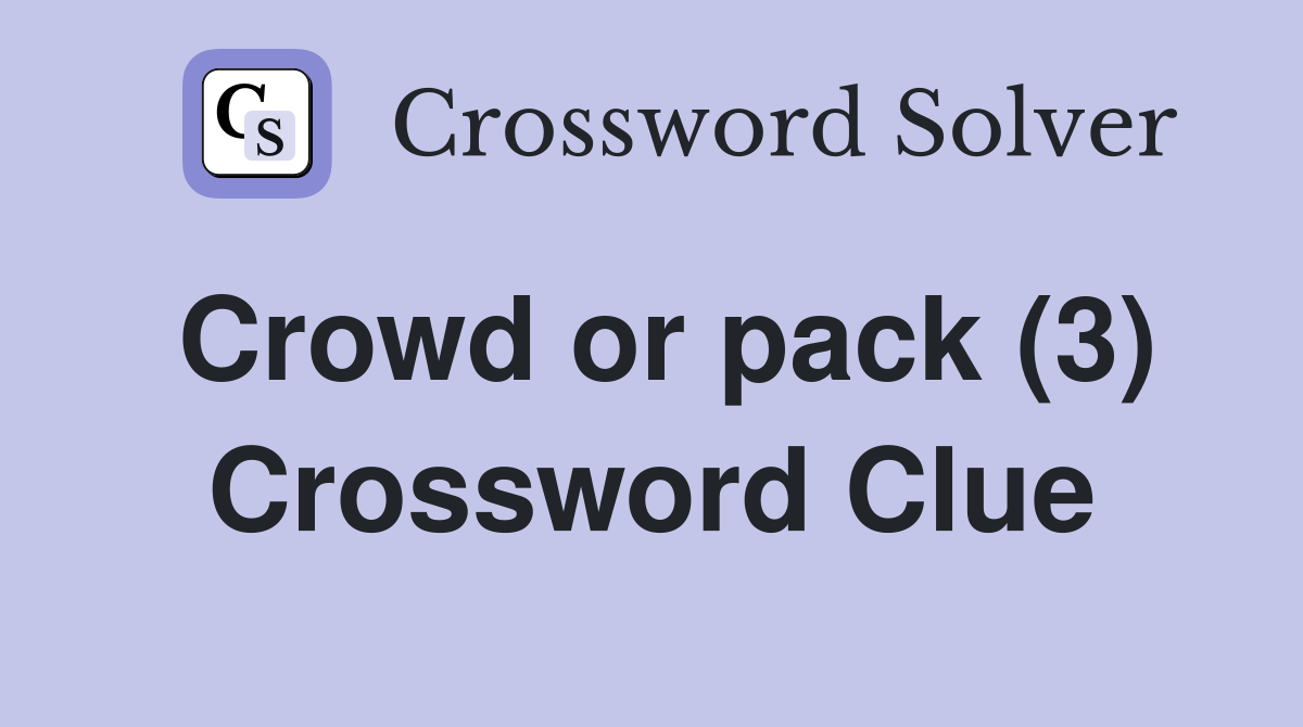 Crowd or pack (3) Crossword Clue
