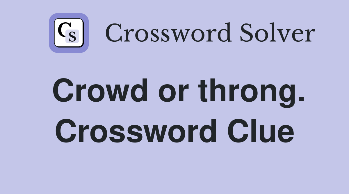 Crowd or throng. Crossword Clue