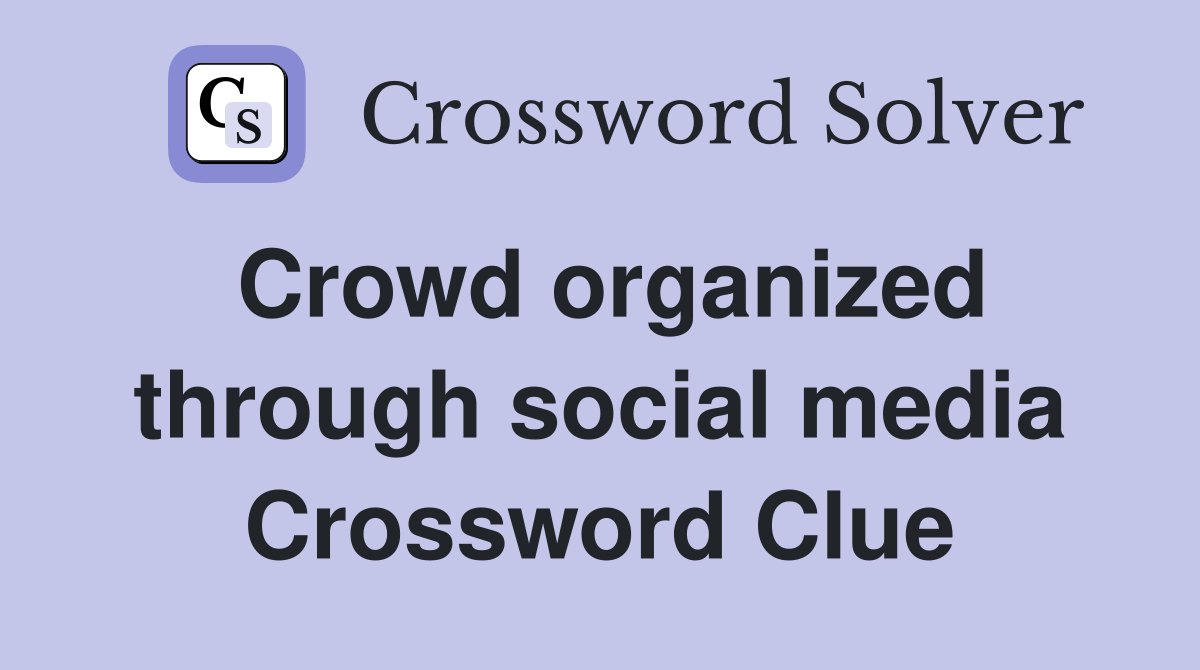 Crowd organized through social media Crossword Clue