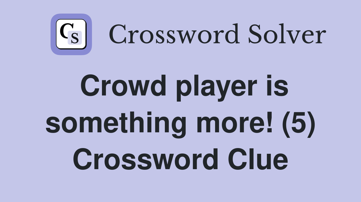 Crowd player is something more! (5) Crossword Clue