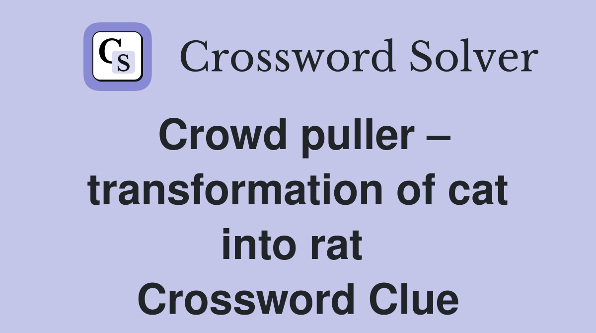 Crowd puller – transformation of cat into rat  Crossword Clue