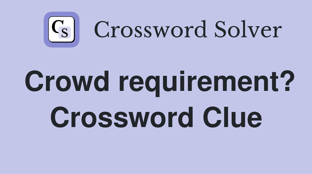 Crowd requirement? Crossword Clue