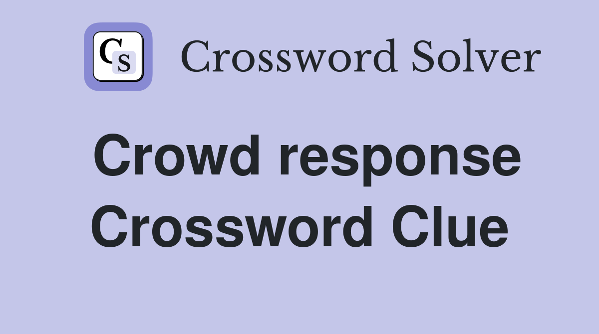 Crowd response Crossword Clue