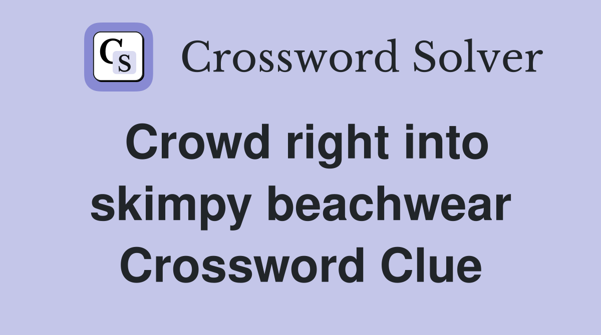 Crowd right into skimpy beachwear Crossword Clue