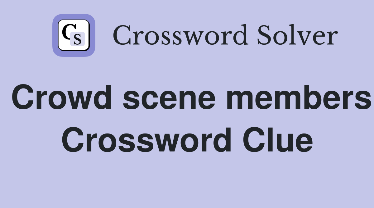 Crowd scene members Crossword Clue