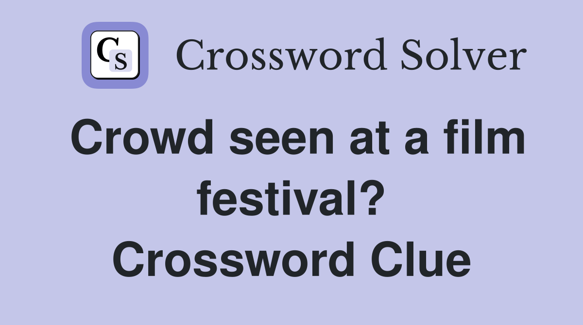 Crowd seen at a film festival? Crossword Clue