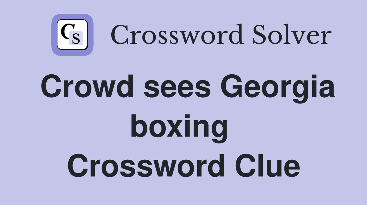 Crowd sees Georgia boxing  Crossword Clue