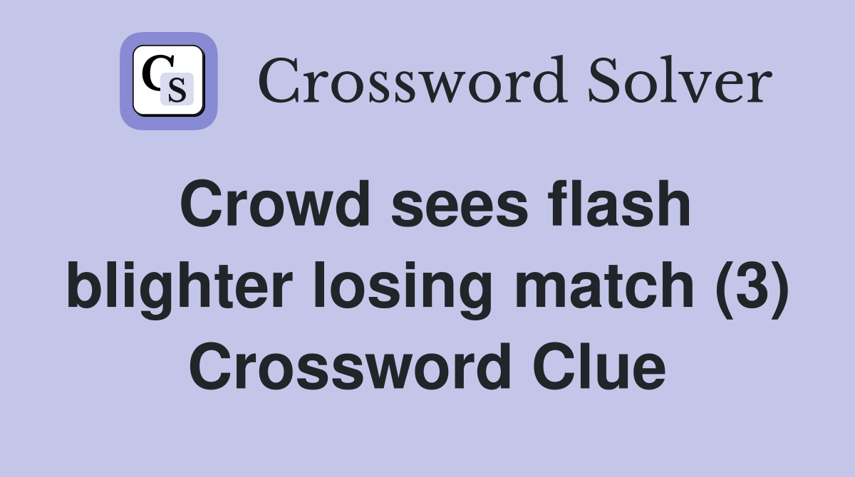 Crowd sees flash blighter losing match (3) Crossword Clue