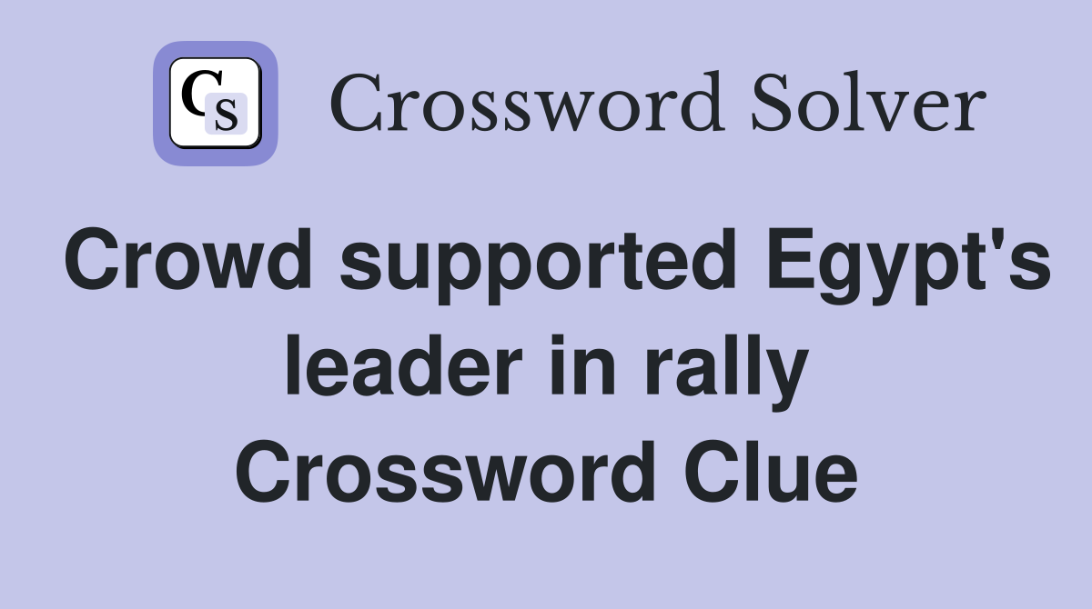 Crowd supported Egypt's leader in rally Crossword Clue
