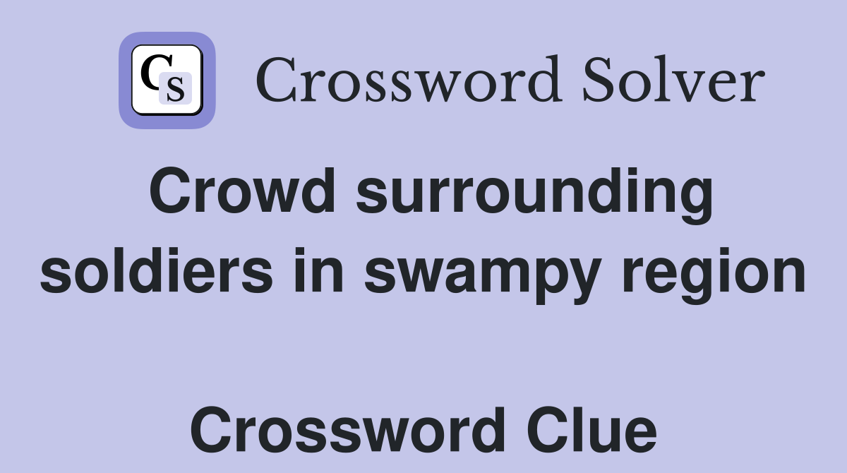 Crowd surrounding soldiers in swampy region  Crossword Clue