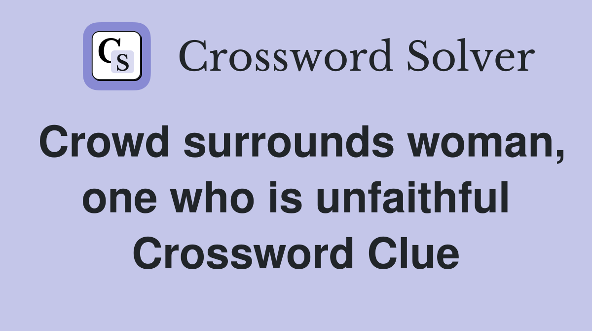 Crowd surrounds woman, one who is unfaithful Crossword Clue