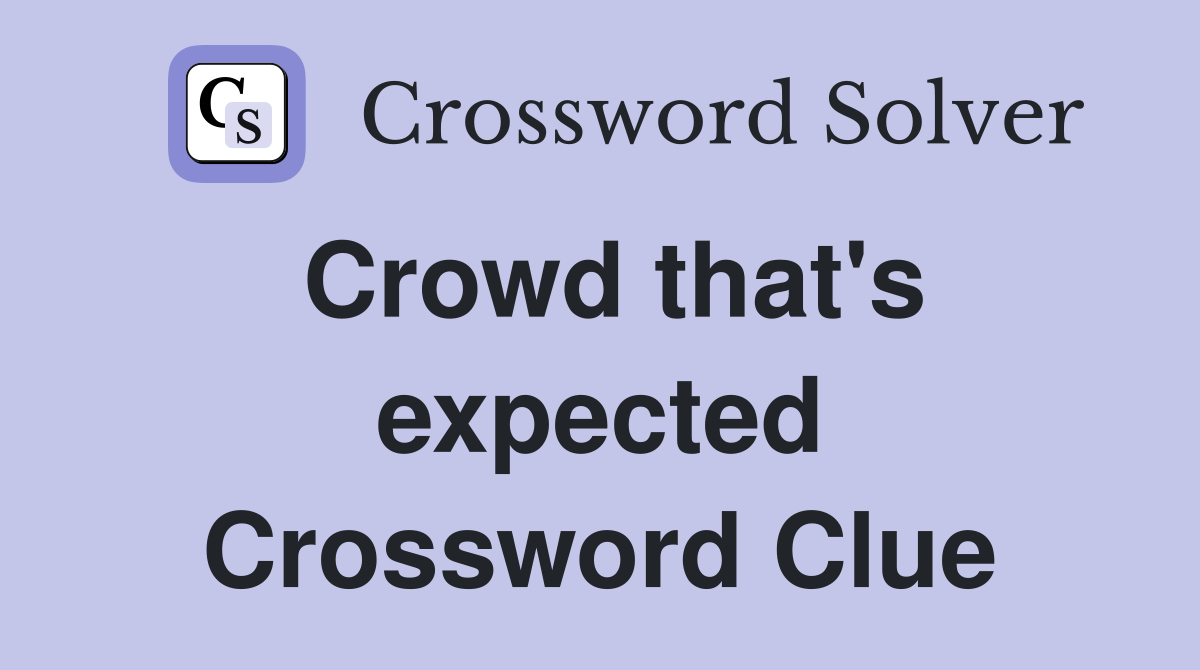 Crowd that's expected Crossword Clue