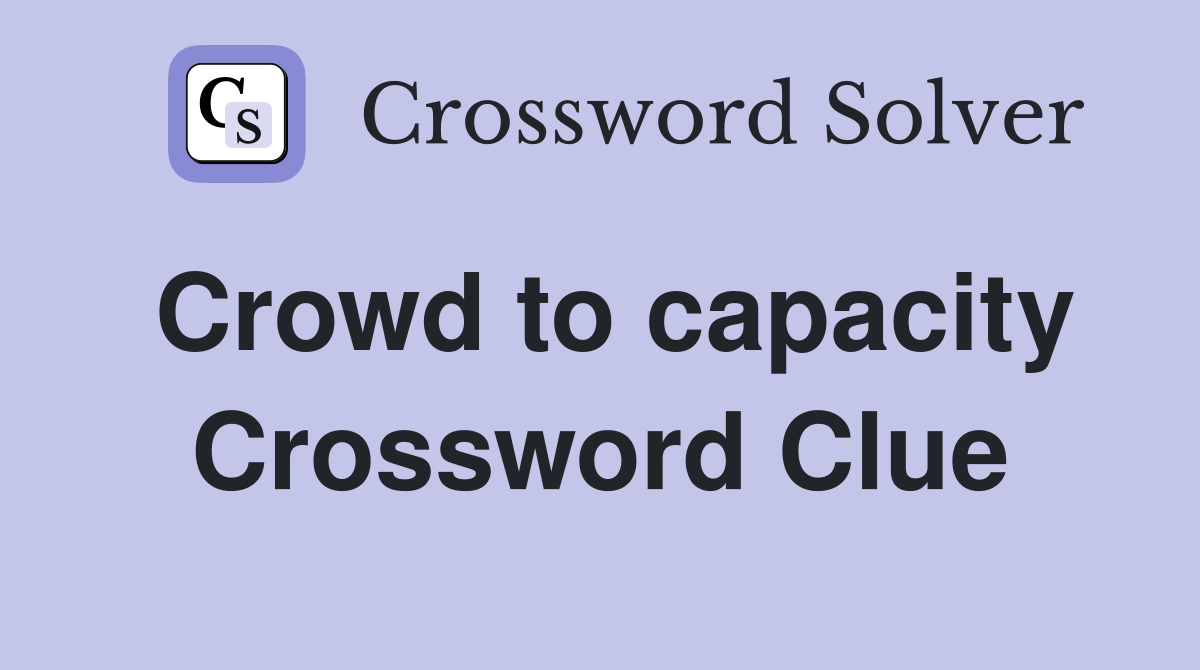 Crowd to capacity Crossword Clue
