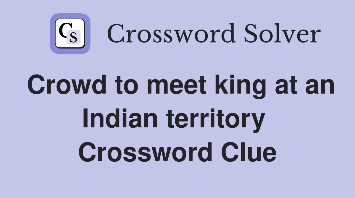 Crowd to meet king at an Indian territory  Crossword Clue