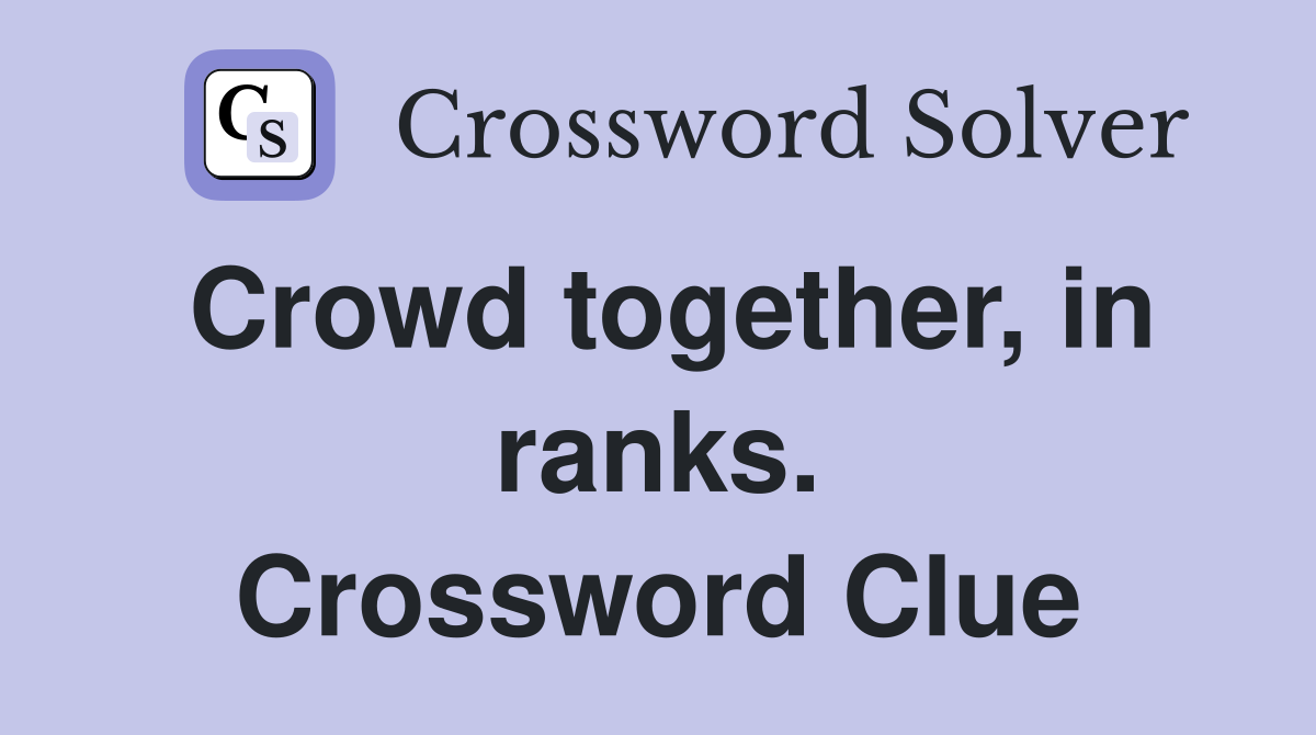 Crowd together, in ranks. Crossword Clue