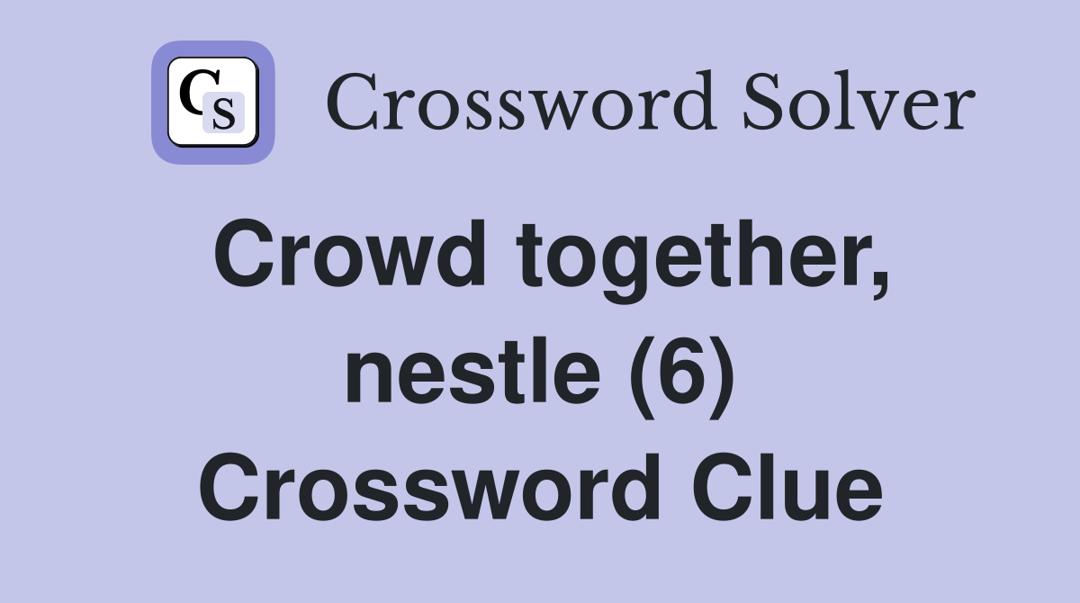 Crowd together, nestle (6) Crossword Clue