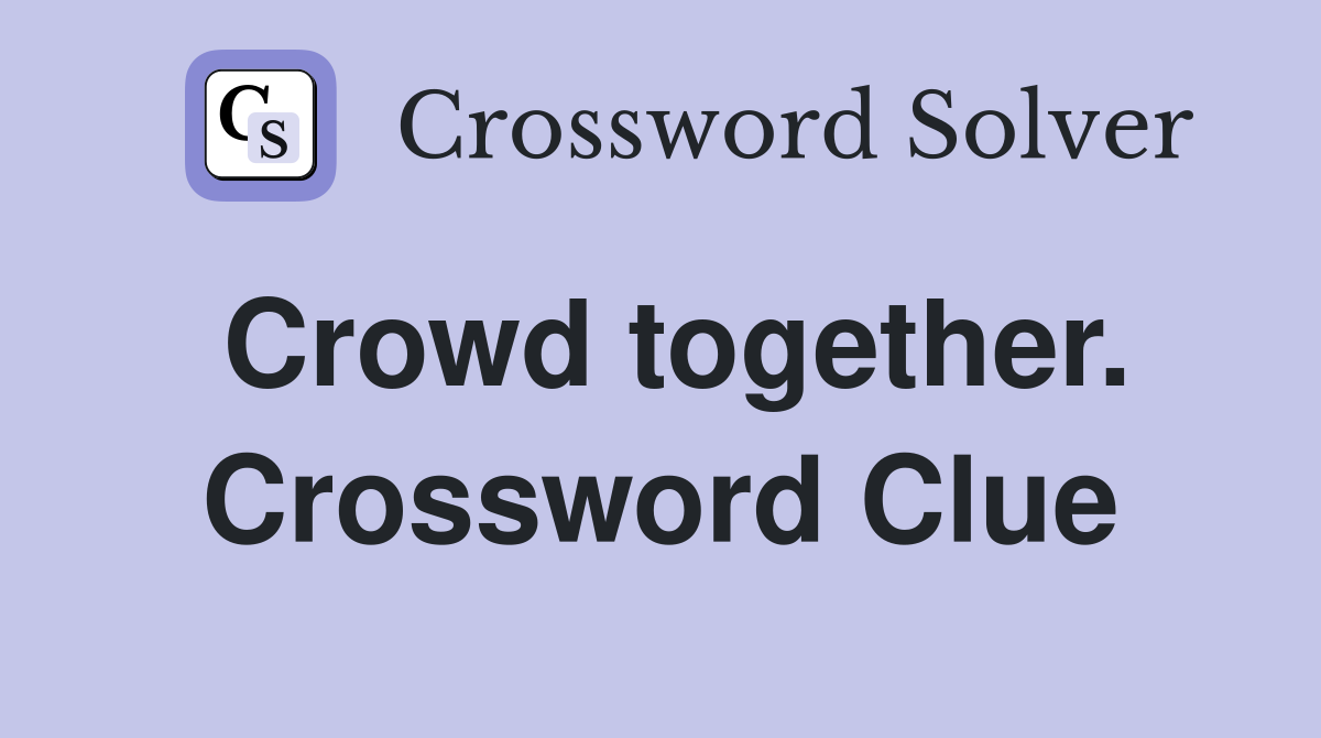 Crowd together. Crossword Clue
