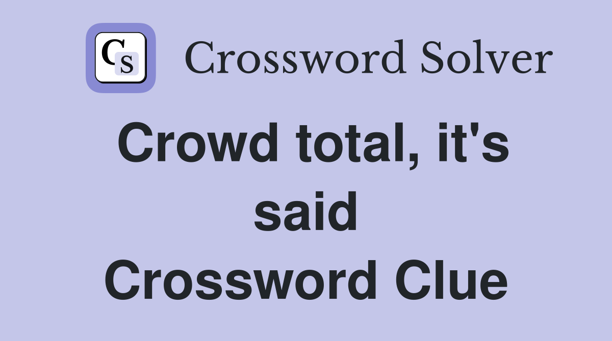 Crowd total, it's said Crossword Clue