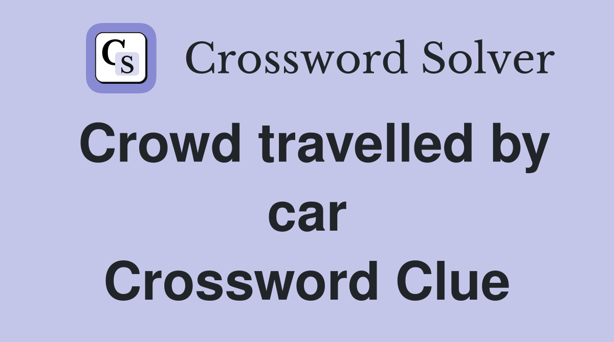 Crowd travelled by car Crossword Clue