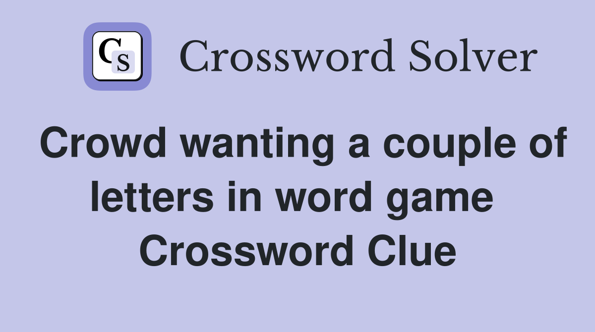 Crowd wanting a couple of letters in word game  Crossword Clue