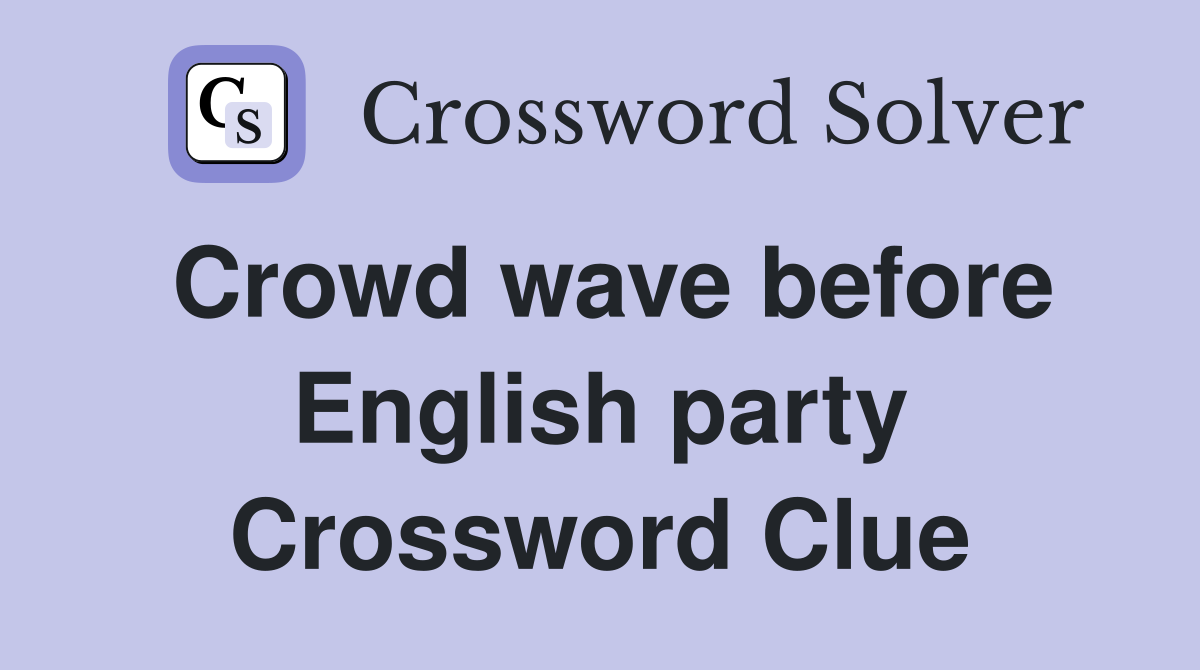Crowd wave before English party Crossword Clue