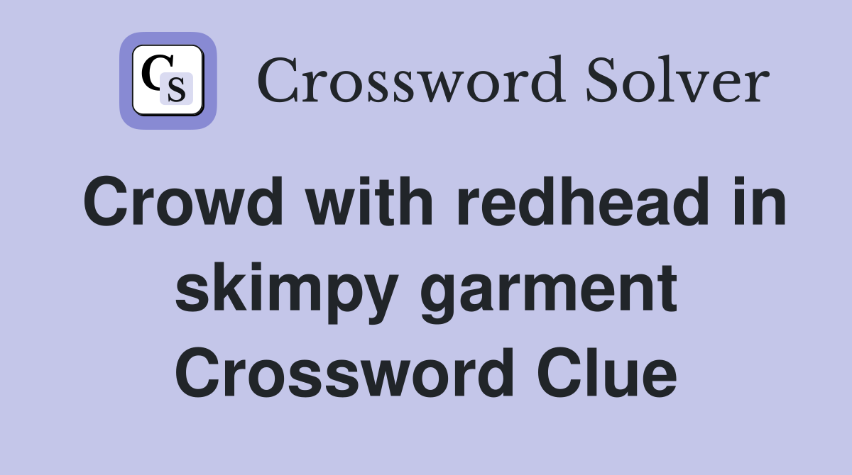 Crowd with redhead in skimpy garment Crossword Clue