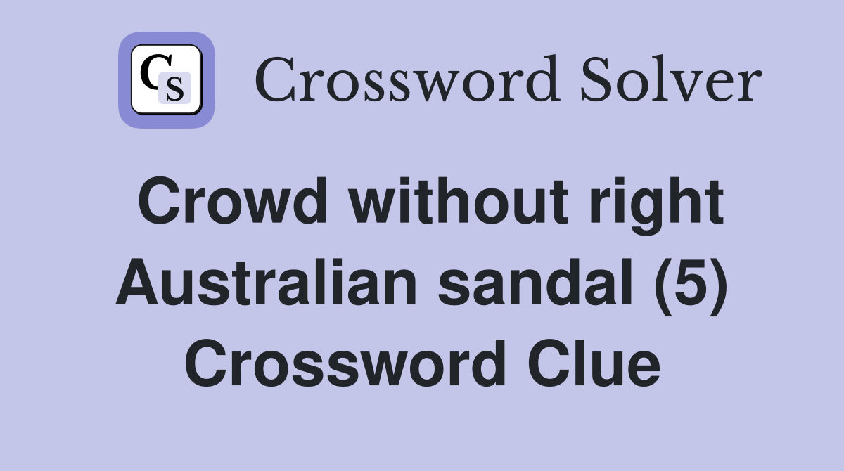 Crowd without right Australian sandal (5) Crossword Clue