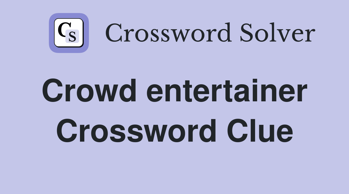 Crowd entertainer  Crossword Clue