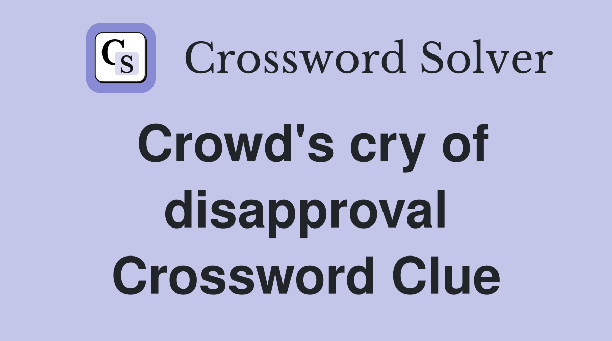 Crowd's cry of disapproval Crossword Clue