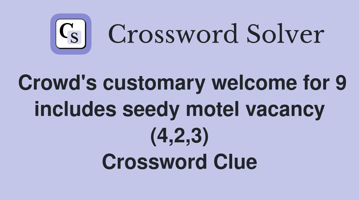 Crowd's customary welcome for 9 includes seedy motel vacancy (4,2,3) Crossword Clue