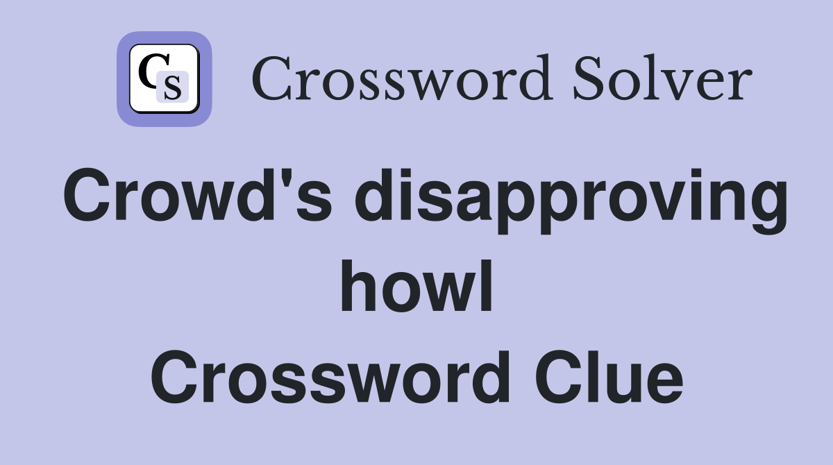 Crowd's disapproving howl Crossword Clue