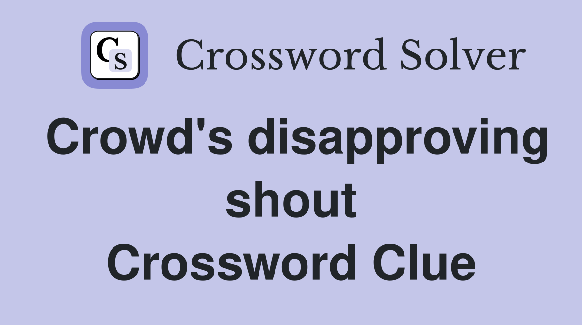Crowd's disapproving shout Crossword Clue