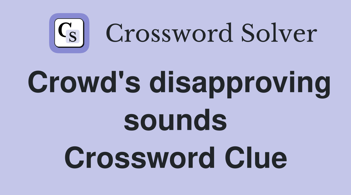 Crowd's disapproving sounds Crossword Clue