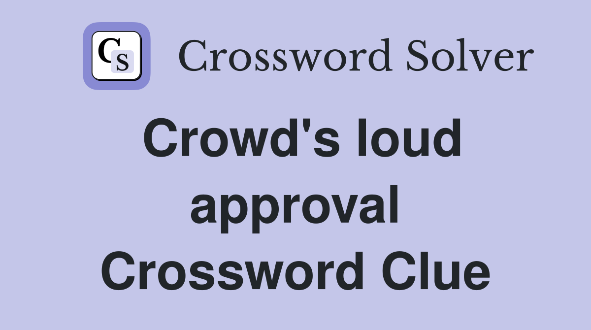 Crowd's loud approval Crossword Clue