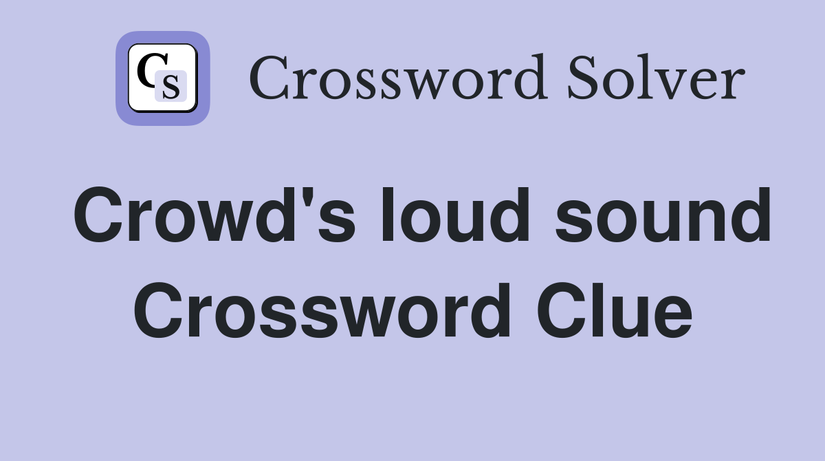Crowd's loud sound Crossword Clue