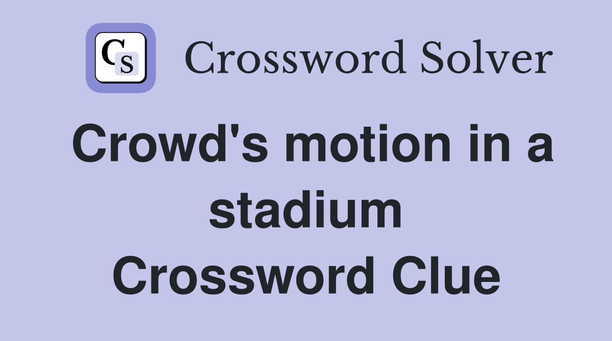 Crowd's motion in a stadium Crossword Clue