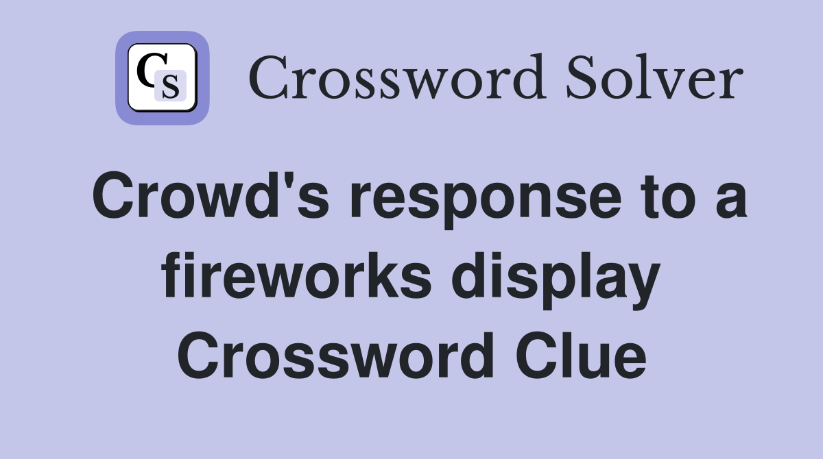 Crowd's response to a fireworks display Crossword Clue
