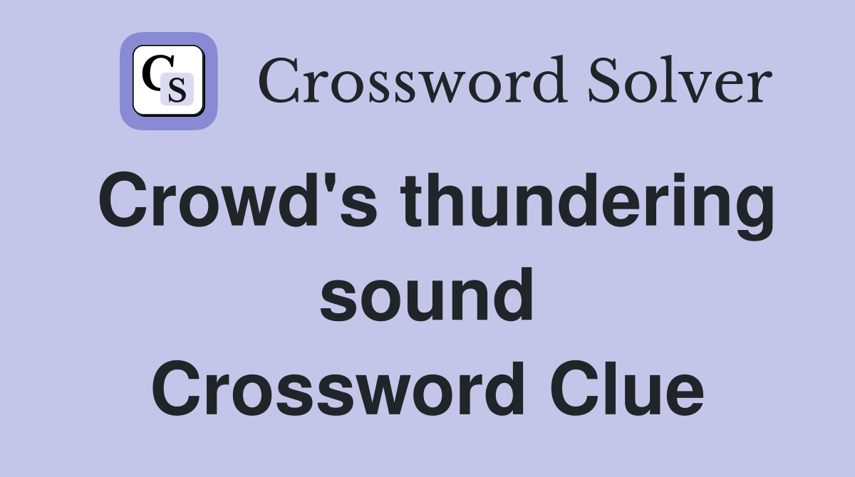 Crowd's thundering sound Crossword Clue