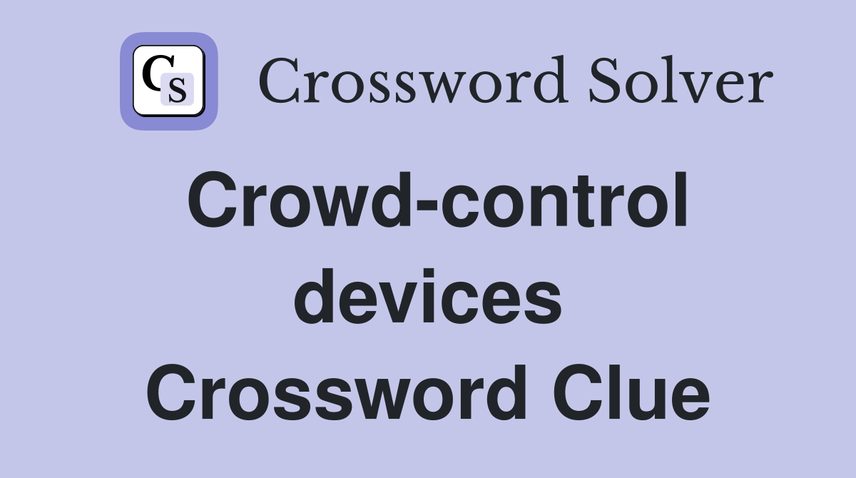 Crowd-control devices Crossword Clue