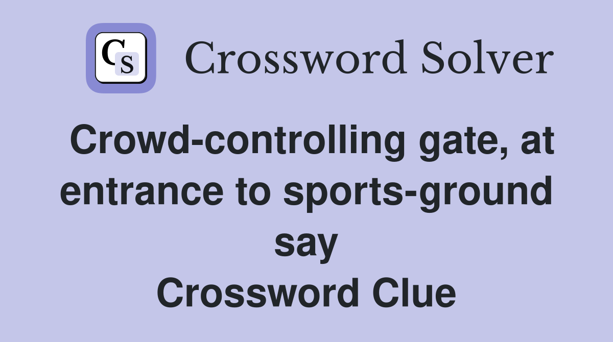 Crowd-controlling gate, at entrance to sports-ground say Crossword Clue