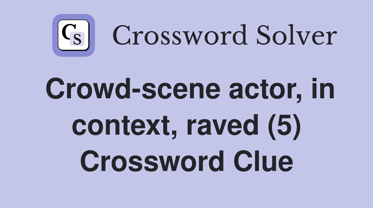 Crowd-scene actor, in context, raved (5) Crossword Clue