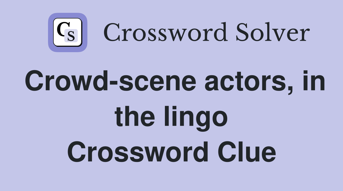 Crowd-scene actors, in the lingo Crossword Clue