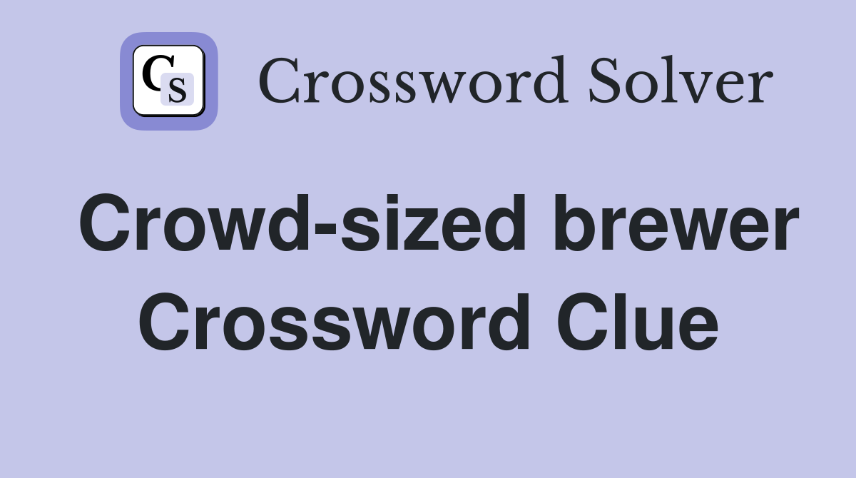 Crowd-sized brewer Crossword Clue