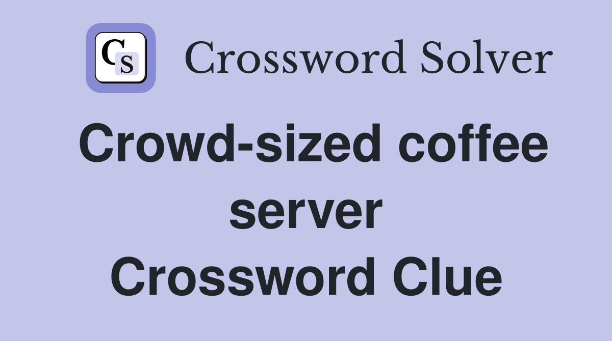 Crowd-sized coffee server Crossword Clue