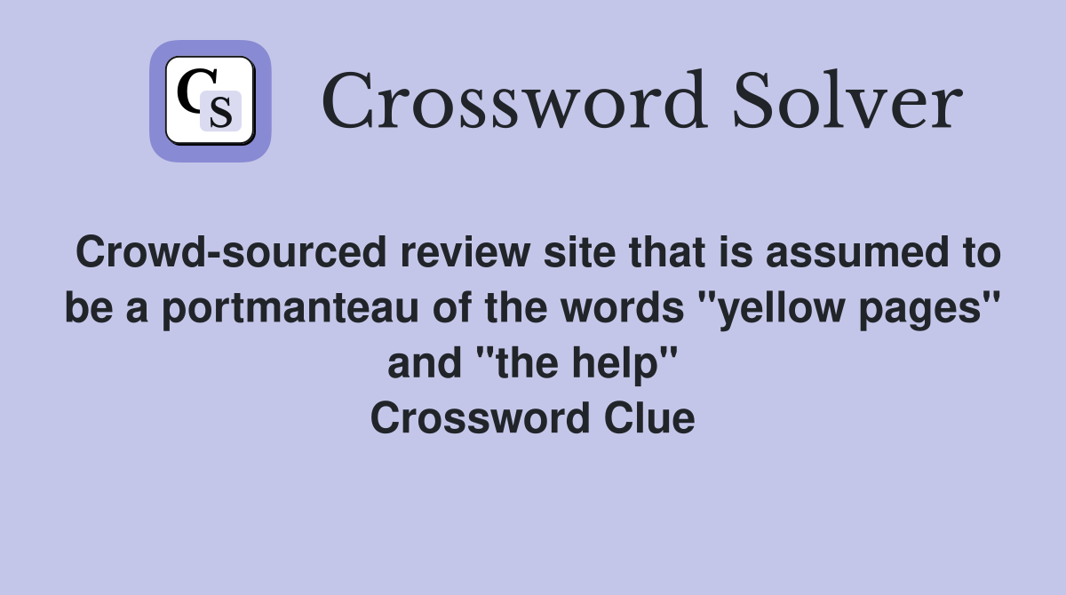 Crowd-sourced review site that is assumed to be a portmanteau of the words "yellow pages" and "the help" Crossword Clue