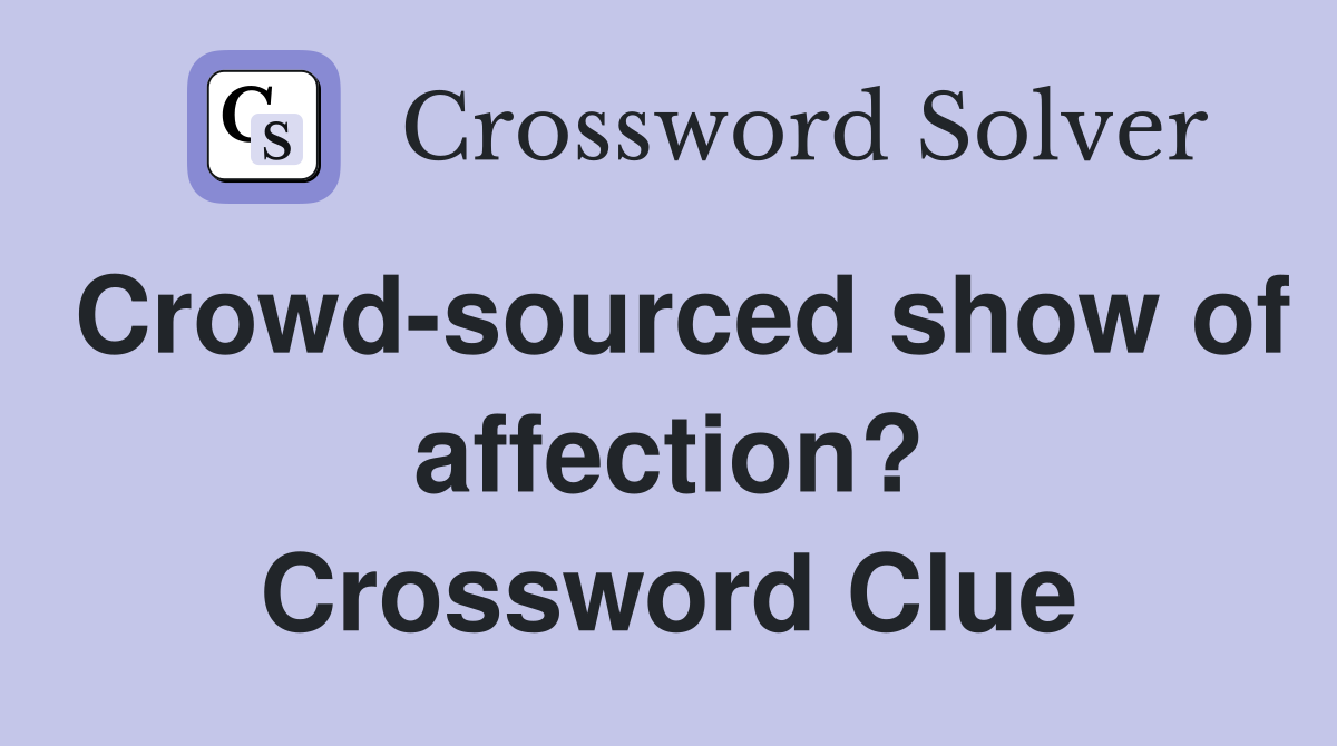 Crowd-sourced show of affection? Crossword Clue