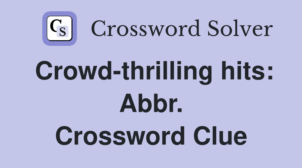 Crowd-thrilling hits: Abbr. Crossword Clue